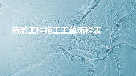 清淤工程施工工藝流程表？這樣做才規(guī)范！